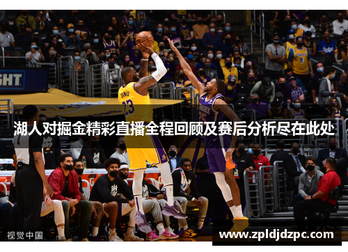 湖人对掘金精彩直播全程回顾及赛后分析尽在此处